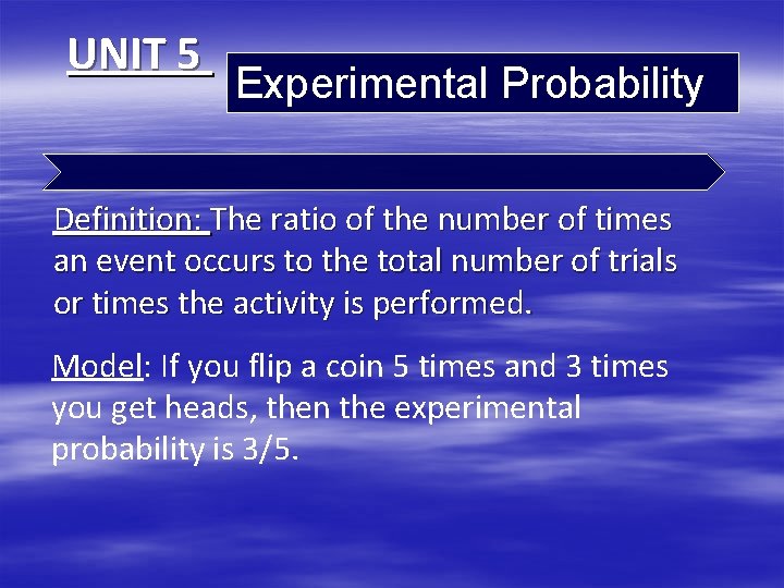 UNIT 5 Experimental Probability Definition: The ratio of the number of times an event
