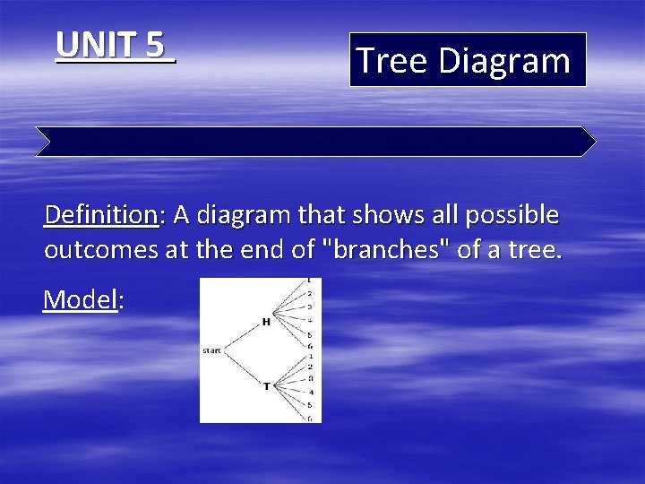 UNIT 5 Tree Diagram Definition: A diagram that shows all possible outcomes at the