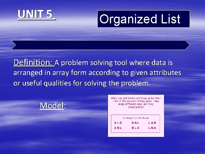 UNIT 5 Organized List Definition: A problem solving tool where data is arranged in