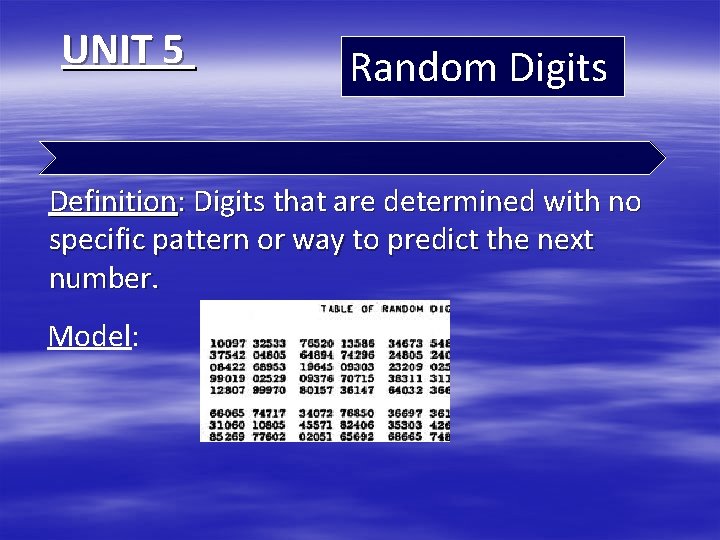 UNIT 5 Random Digits Definition: Digits that are determined with no specific pattern or