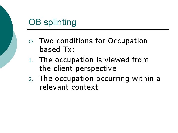 OB splinting ¡ 1. 2. Two conditions for Occupation based Tx: The occupation is