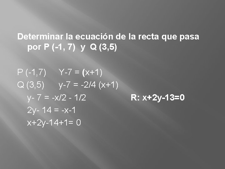 Determinar la ecuación de la recta que pasa por P (-1, 7) y Q