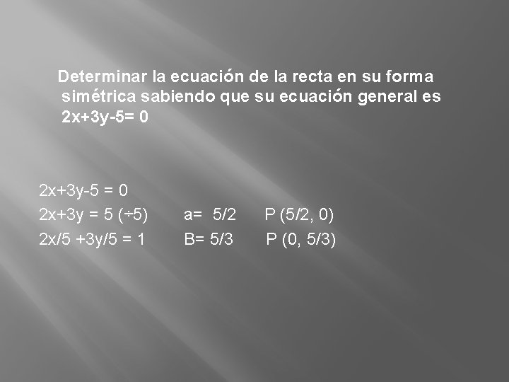 Determinar la ecuación de la recta en su forma simétrica sabiendo que su ecuación