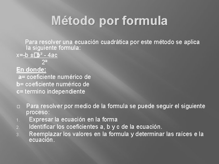 Método por formula Para resolver una ecuación cuadrática por este método se aplica la