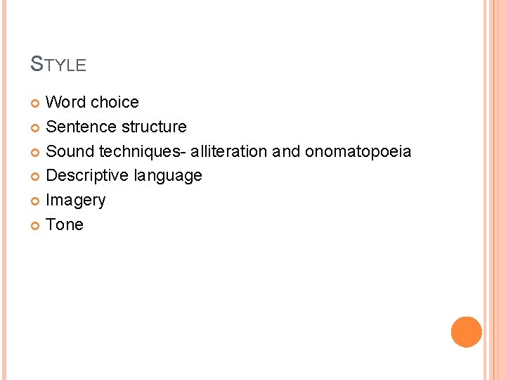 STYLE Word choice Sentence structure Sound techniques- alliteration and onomatopoeia Descriptive language Imagery Tone