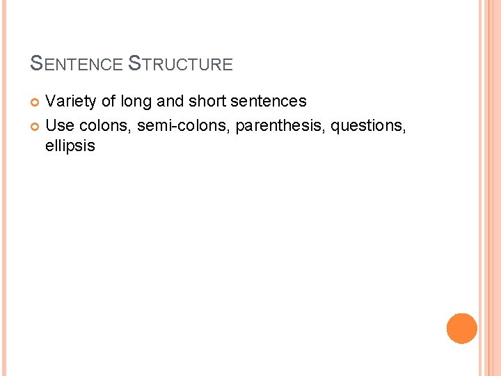 SENTENCE STRUCTURE Variety of long and short sentences Use colons, semi-colons, parenthesis, questions, ellipsis