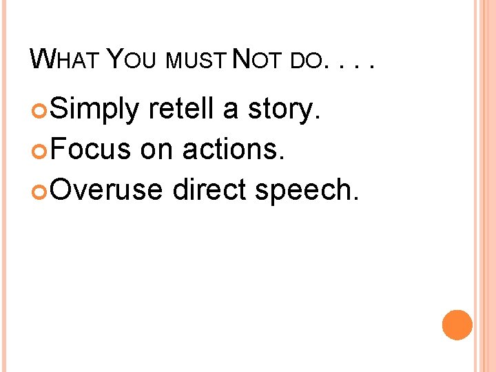 WHAT YOU MUST NOT DO. . Simply retell a story. Focus on actions. Overuse