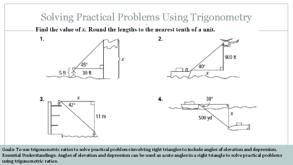 Solving Practical Problems Using Trigonometry Goals: To use trigonometric ratios to solve practical problems