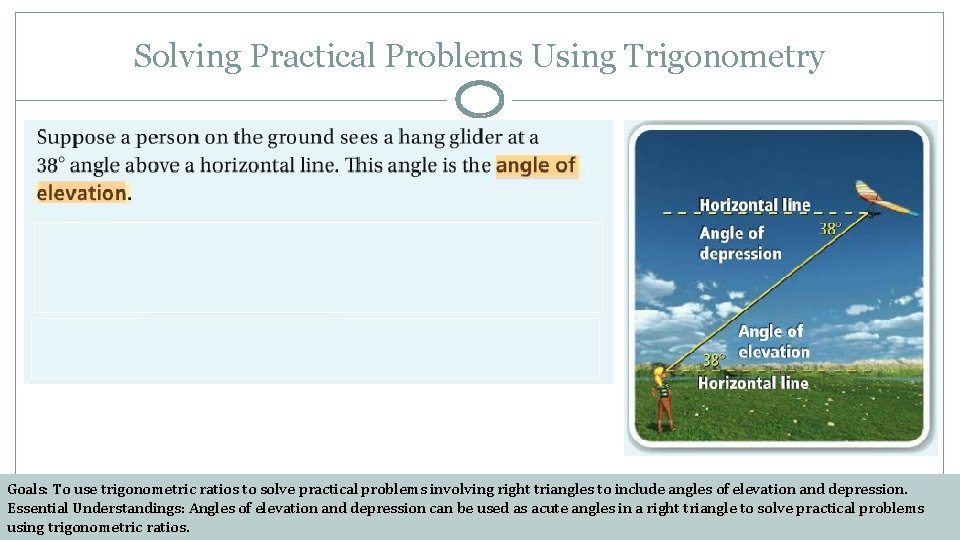 Solving Practical Problems Using Trigonometry Goals: To use trigonometric ratios to solve practical problems