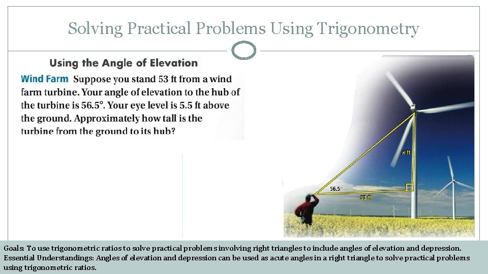 Solving Practical Problems Using Trigonometry Goals: To use trigonometric ratios to solve practical problems