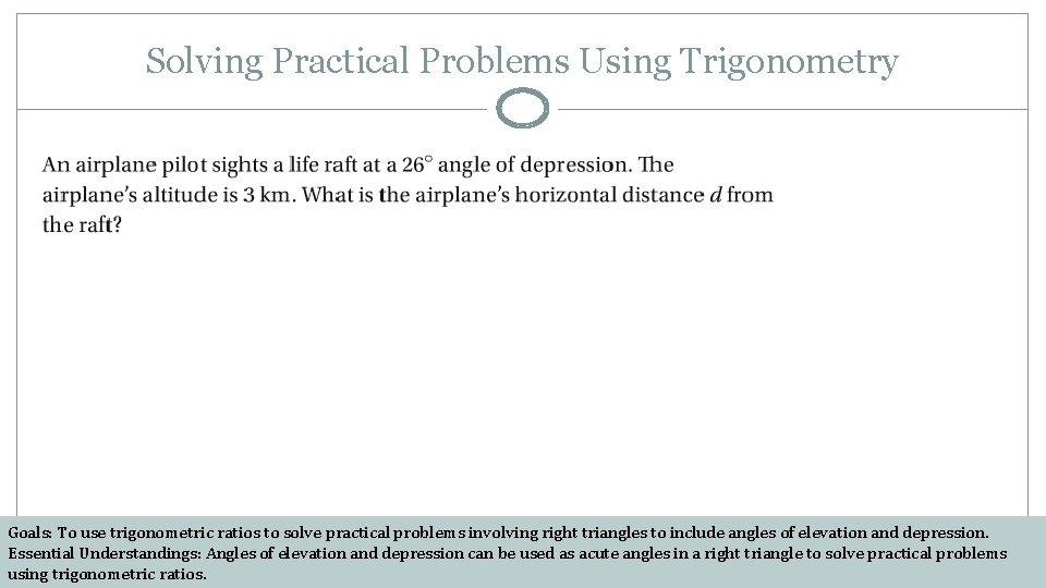 Solving Practical Problems Using Trigonometry Goals: To use trigonometric ratios to solve practical problems