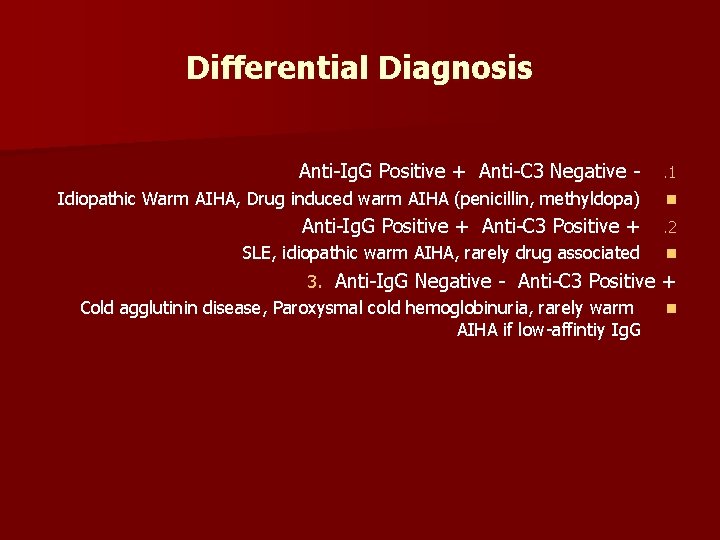 Differential Diagnosis Anti-Ig. G Positive + Anti-C 3 Negative - . 1 Idiopathic Warm