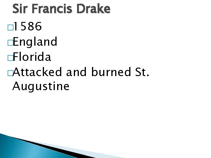 Sir Francis Drake � 1586 �England �Florida �Attacked and burned St. Augustine 