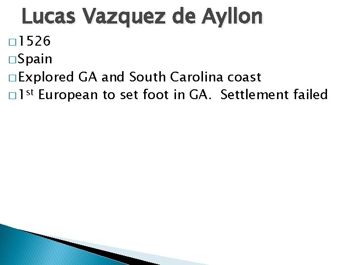 Lucas Vazquez de Ayllon � 1526 � Spain � Explored GA and South Carolina