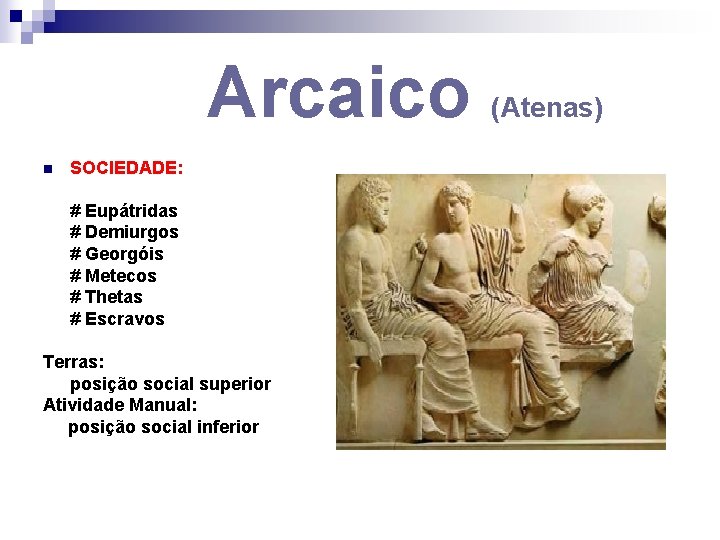 Arcaico n SOCIEDADE: # Eupátridas # Demiurgos # Georgóis # Metecos # Thetas #