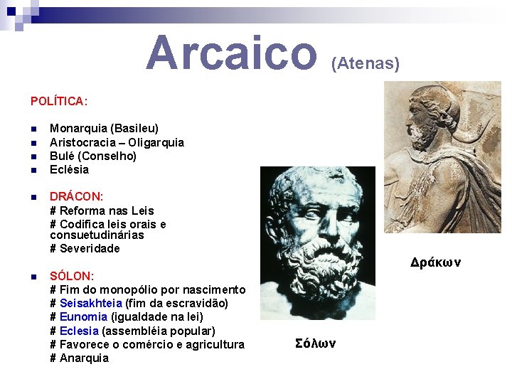 Arcaico (Atenas) POLÍTICA: n n n Monarquia (Basileu) Aristocracia – Oligarquia Bulé (Conselho) Eclésia