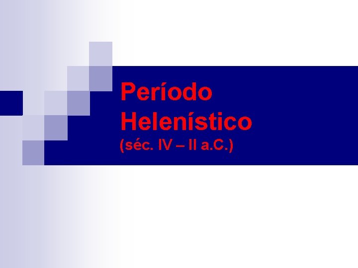 Período Helenístico (séc. IV – II a. C. ) 