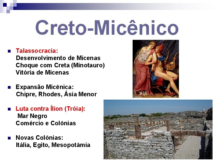 Creto-Micênico n Talassocracia: Desenvolvimento de Micenas Choque com Creta (Minotauro) Vitória de Micenas n