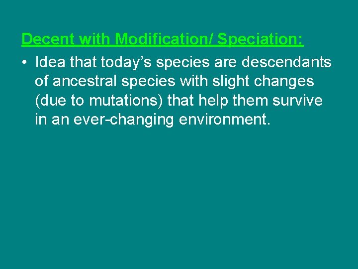 Decent with Modification/ Speciation: • Idea that today’s species are descendants of ancestral species