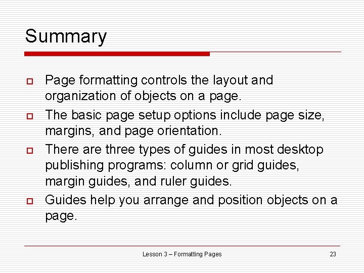 Summary o o Page formatting controls the layout and organization of objects on a