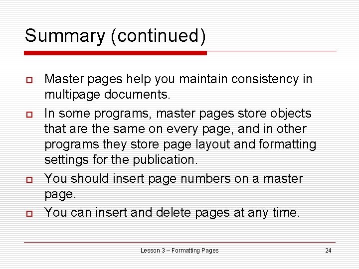 Summary (continued) o o Master pages help you maintain consistency in multipage documents. In