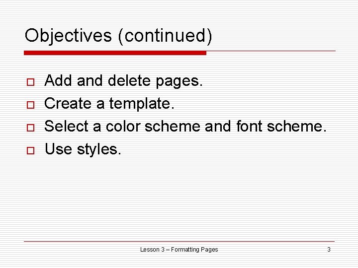 Objectives (continued) o o Add and delete pages. Create a template. Select a color