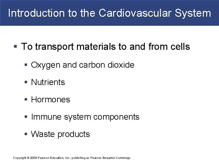 Introduction to the Cardiovascular System § To transport materials to and from cells §