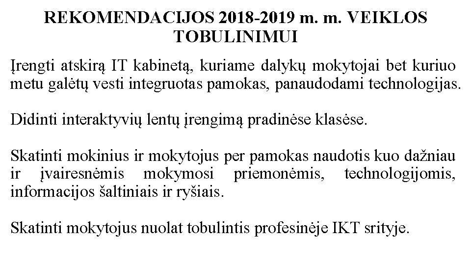 REKOMENDACIJOS 2018 -2019 m. m. VEIKLOS TOBULINIMUI Įrengti atskirą IT kabinetą, kuriame dalykų mokytojai