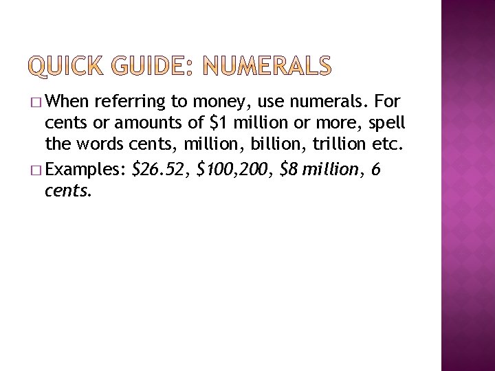 � When referring to money, use numerals. For cents or amounts of $1 million
