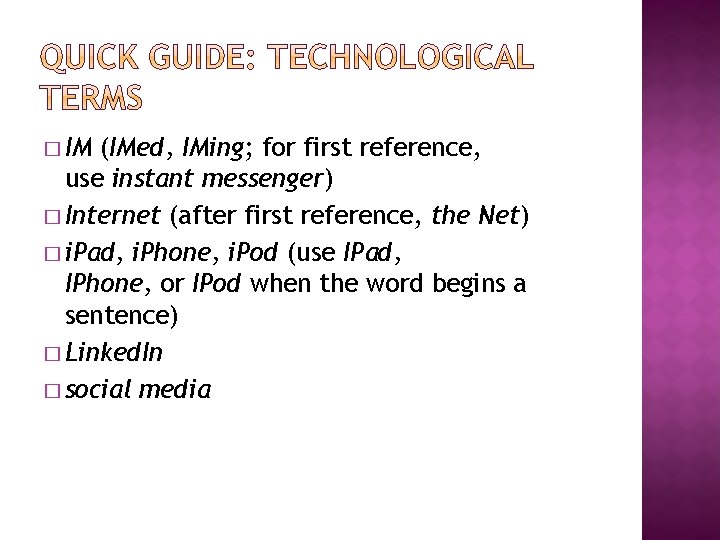 � IM (IMed, IMing; for first reference, use instant messenger) � Internet (after first