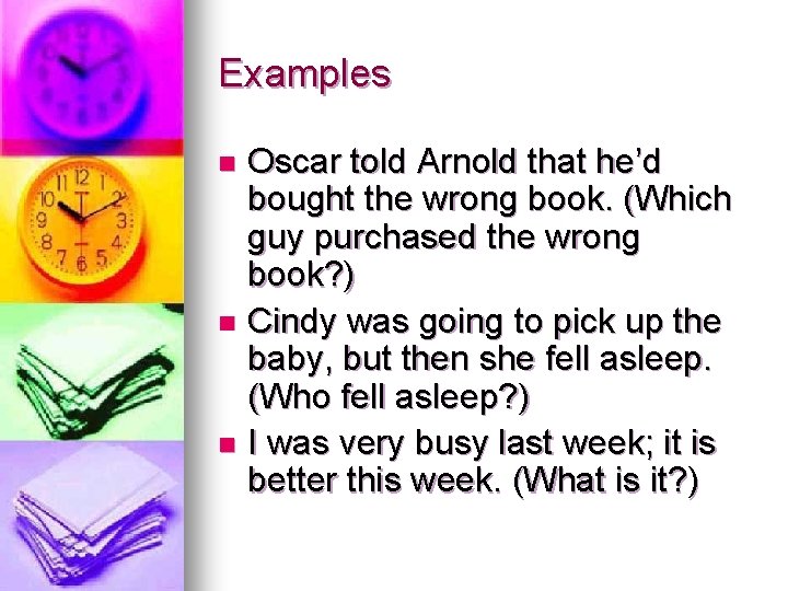 Examples Oscar told Arnold that he’d bought the wrong book. (Which guy purchased the