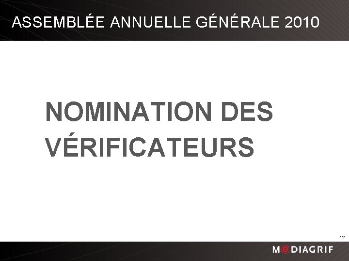 ASSEMBLÉE ANNUELLE GÉNÉRALE 2010 NOMINATION DES VÉRIFICATEURS 12 