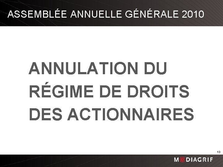 ASSEMBLÉE ANNUELLE GÉNÉRALE 2010 ANNULATION DU RÉGIME DE DROITS DES ACTIONNAIRES 13 