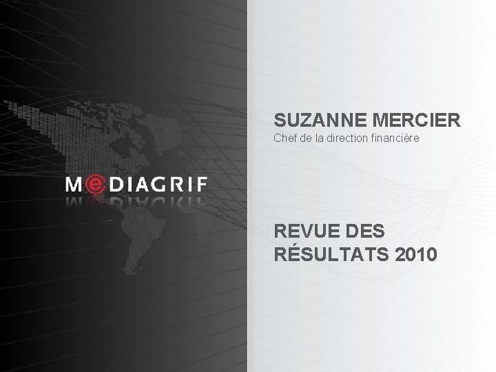 SUZANNE MERCIER Chef de la direction financière REVUE DES RÉSULTATS 2010 17 