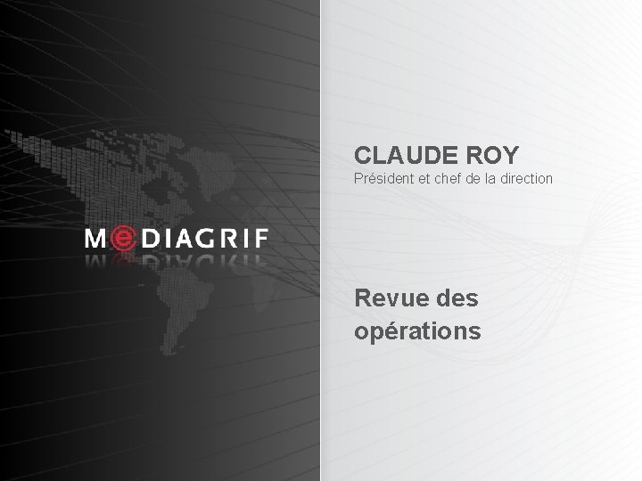 CLAUDE ROY Président et chef de la direction Revue des opérations 