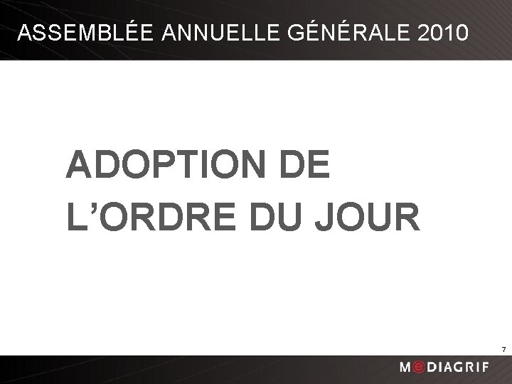 ASSEMBLÉE ANNUELLE GÉNÉRALE 2010 ADOPTION DE L’ORDRE DU JOUR 7 