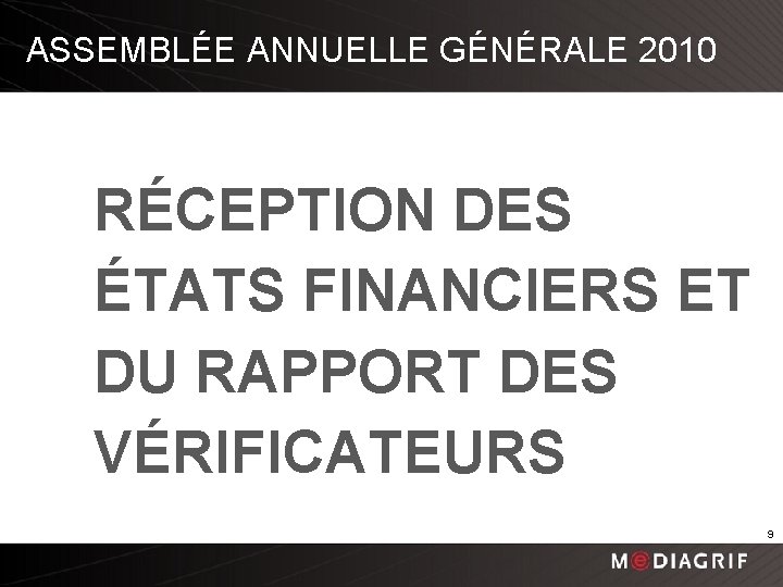 ASSEMBLÉE ANNUELLE GÉNÉRALE 2010 RÉCEPTION DES ÉTATS FINANCIERS ET DU RAPPORT DES VÉRIFICATEURS 9