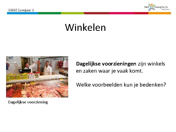 Winkelen Dagelijkse voorzieningen zijn winkels en zaken waar je vaak komt. Welke voorbeelden kun