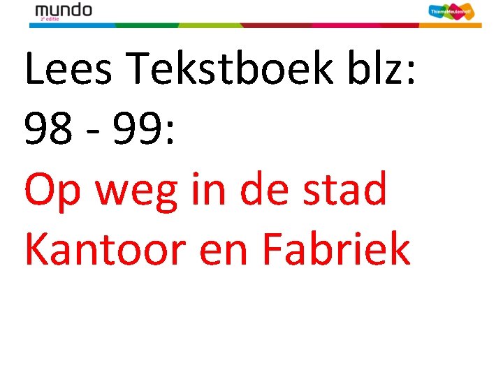 Lees Tekstboek blz: 98 - 99: Op weg in de stad Kantoor en Fabriek