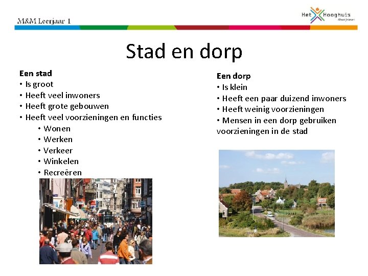 Stad en dorp Een stad • Is groot • Heeft veel inwoners • Heeft