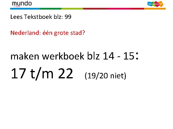 Lees Tekstboek blz: 99 Nederland: één grote stad? maken werkboek blz 14 - 15: