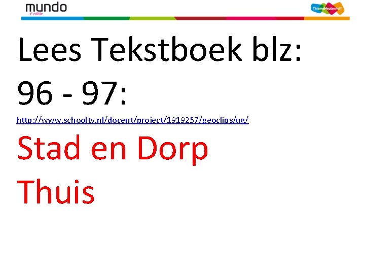 Lees Tekstboek blz: 96 - 97: Stad en Dorp Thuis http: //www. schooltv. nl/docent/project/1919257/geoclips/ug/