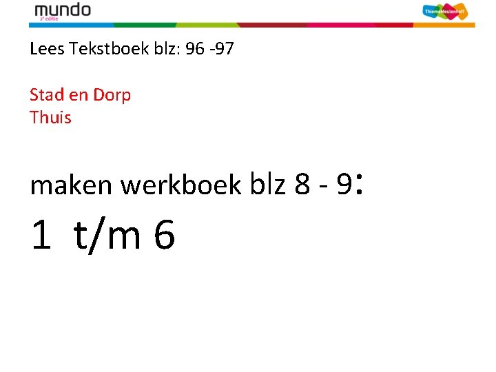 Lees Tekstboek blz: 96 -97 Stad en Dorp Thuis maken werkboek blz 8 -