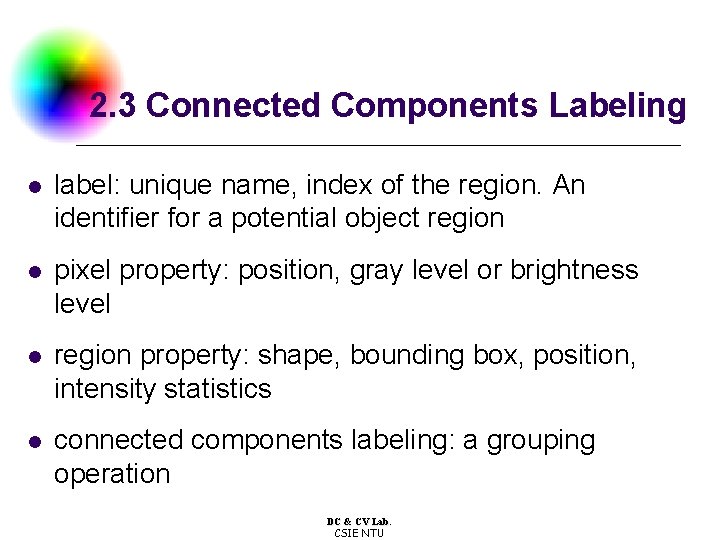 2. 3 Connected Components Labeling l label: unique name, index of the region. An