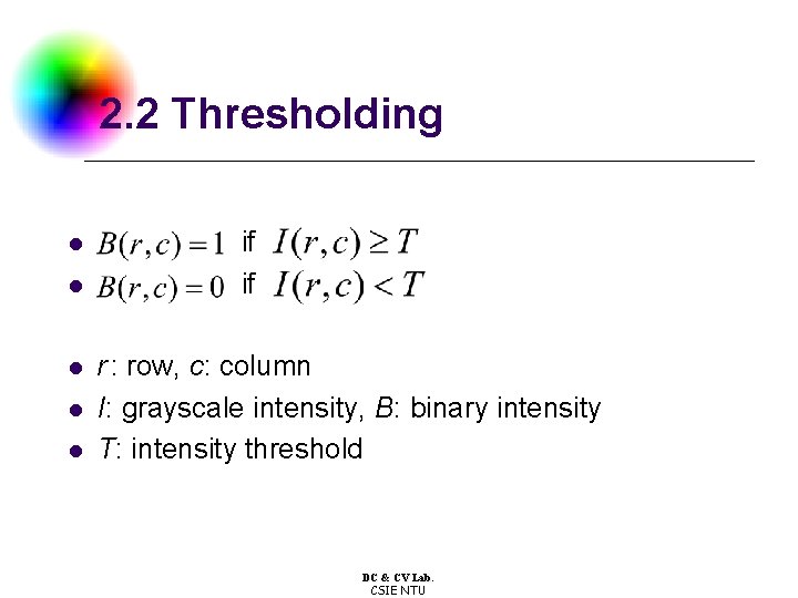 2. 2 Thresholding l l l if if r : row, c: column I: