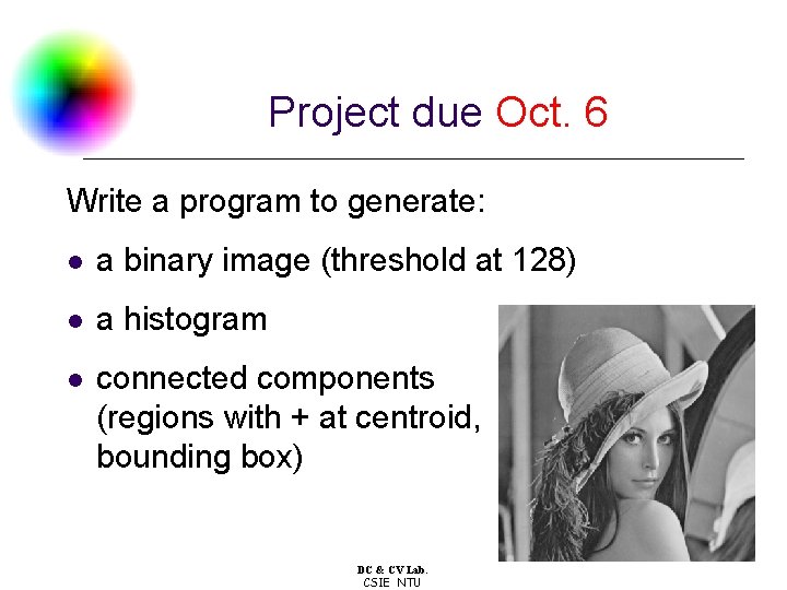 Project due Oct. 6 Write a program to generate: l a binary image (threshold