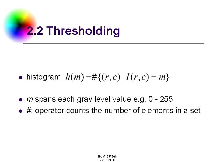 2. 2 Thresholding l histogram l m spans each gray level value e. g.