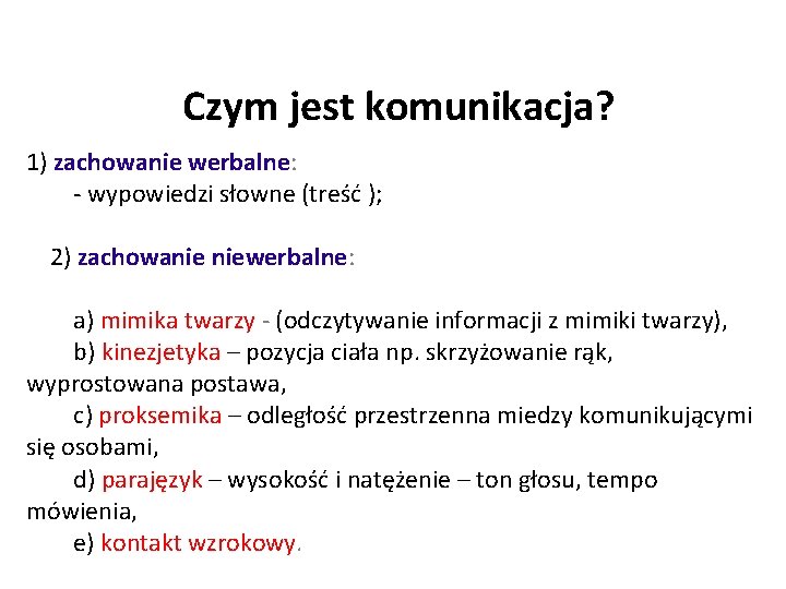 Czym jest komunikacja? 1) zachowanie werbalne: - wypowiedzi słowne (treść ); 2) zachowanie niewerbalne: