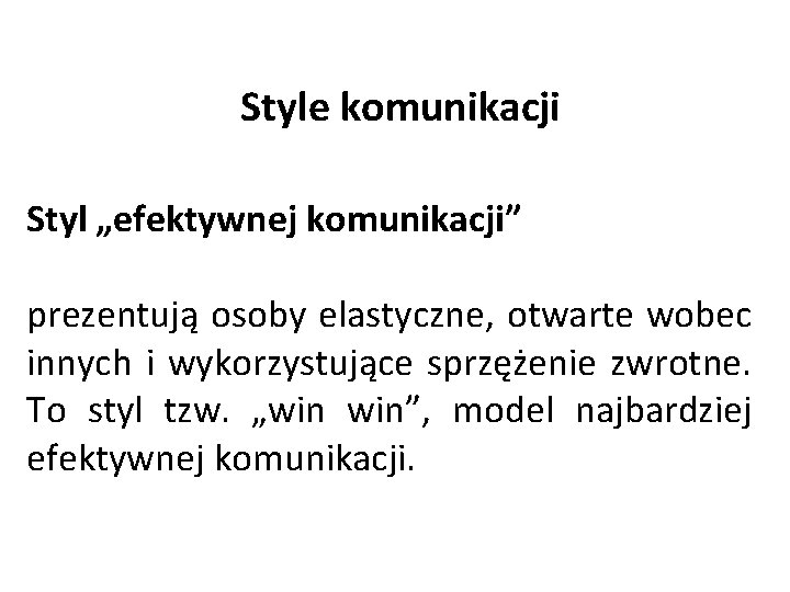 Style komunikacji Styl „efektywnej komunikacji” prezentują osoby elastyczne, otwarte wobec innych i wykorzystujące sprzężenie