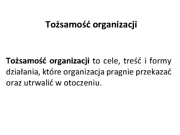 Tożsamość organizacji to cele, treść i formy działania, które organizacja pragnie przekazać oraz utrwalić